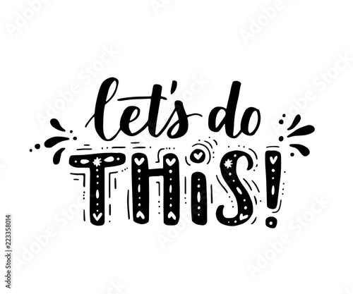 Lets do this. Vector motivational saying for posters and cards. Positive slogan for office and gym, overcome challenges. Black inspirational handmade lettering on white isolated background.