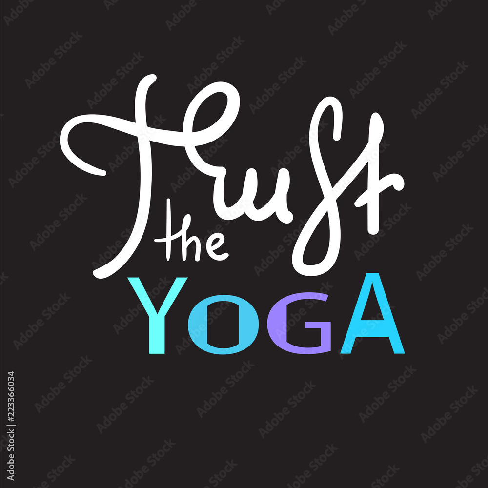 Trust the yoga - simple inspire and motivational quote. Hand drawn beautiful lettering. Print for inspirational poster, t-shirt, bag, cups, card, yoga flyer, sticker, badge. Cute funny vector sign