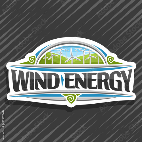 Vector logo for Wind Energy, white creative sign with many windmills on green summer hills and blue cloudy sky, original lettering for words wind energy, illustration for alternative renewable power.