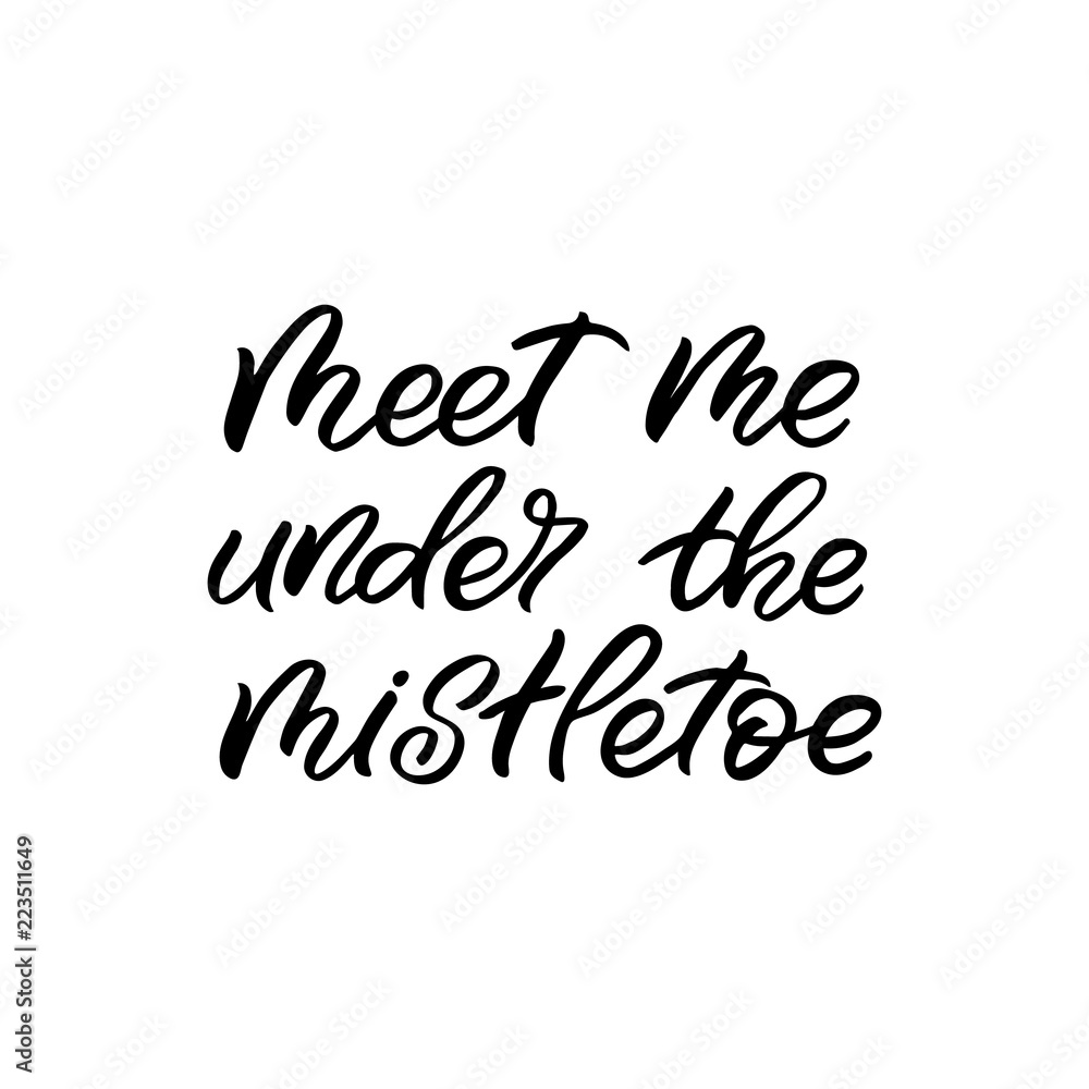 Hand drawn lettering phrase. Christmas postcard. The inscription: meet me under the mistletoe. Perfect design for greeting cards, posters, T-shirts, banners, print invitations.