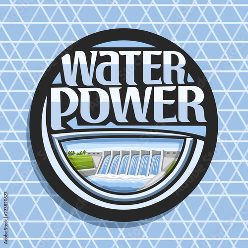 Vector logo for Water Power, dark round sticker with mini hydroelectric powerplant on summer hills, original lettering for words water power, illustration for sustainable hydro electric energy plant.