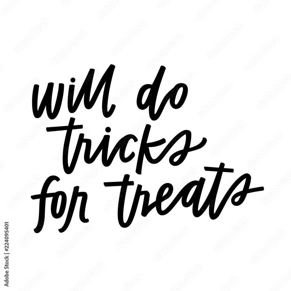Will do tricks for treats Will do tricks for treats