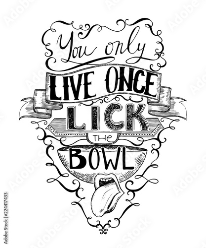 Hand drawn lettering. You only live once lick the bowl. Typography poster with hand drawn elements. Inspirational quote. Concept design for t-shirt, print, poster, card. Vector illustration 