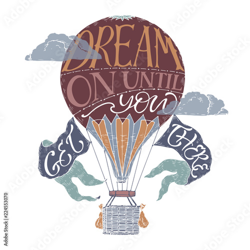Brush lettering inspiration quote in a color vintage hot air balloon saying Dream on until you get there.