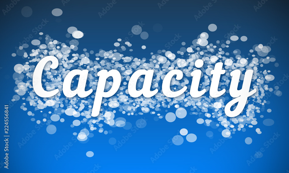 Capacity - white text written on blue bokeh effect background Capacity - white text written on blue bokeh effect background