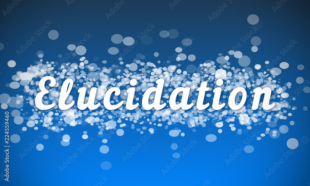 Elucidation - white text written on blue bokeh effect background Elucidation - white text written on blue bokeh effect background