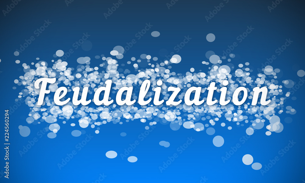 Feudalization - white text written on blue bokeh effect background Feudalization - white text written on blue bokeh effect background