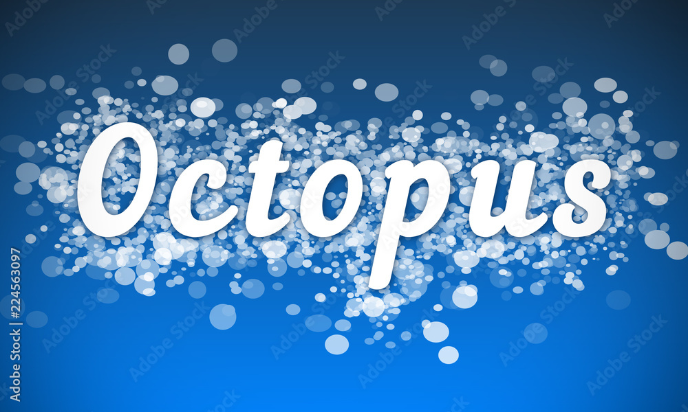 Octopus - white text written on blue bokeh effect background Octopus - white text written on blue bokeh effect background