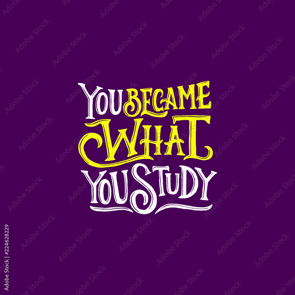Hand Lettering / typography quotes design, You became what you study. You can use for daily quotes, print and others Hand Lettering / typography quotes design, You became what you study. You can use for daily quotes, print and others
