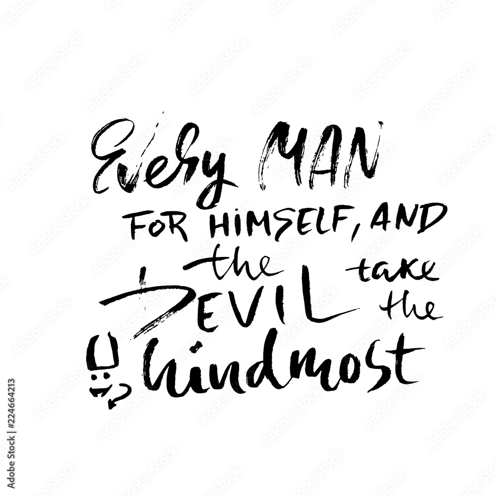 Every man for himself and the devil take the hindmost. Hand drawn dry brush lettering. Ink illustration. Modern calligraphy phrase. Vector illustration.