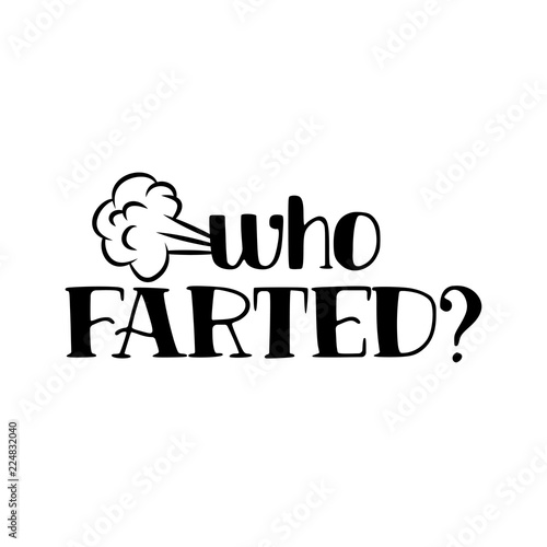 Who farted - funny saying in isolated vector eps 10.  Hand drawn lettering quote. Vector illustration. Good for scrap booking, posters, textiles, gifts.