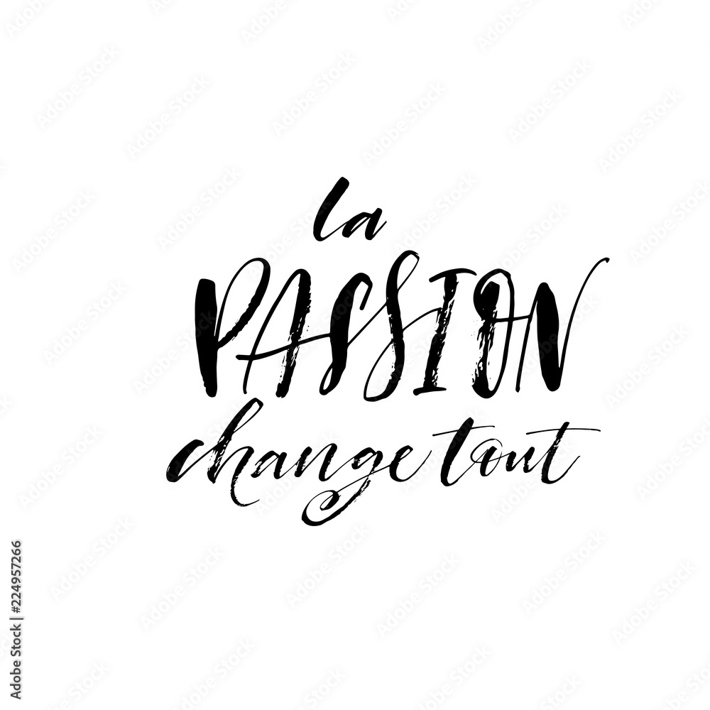 Passion changes everything phrase in French. Hand drawn modern brush vector calligraphy. Passion changes everything phrase in French. Hand drawn modern brush vector calligraphy.