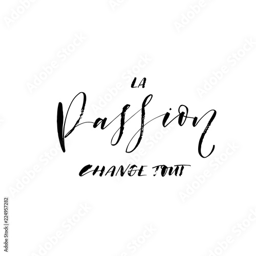 Passion changes everything phrase in French. Hand drawn modern brush vector calligraphy. 