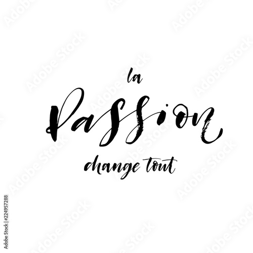 Passion changes everything phrase in French. Hand drawn modern brush vector calligraphy. 
