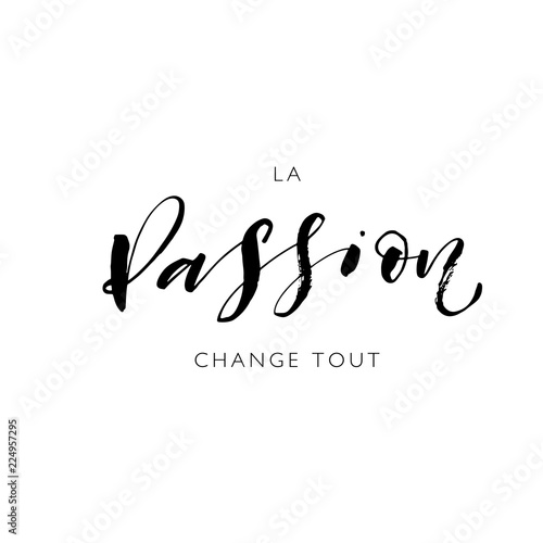 Passion changes everything phrase in French. Hand drawn modern brush vector calligraphy. 