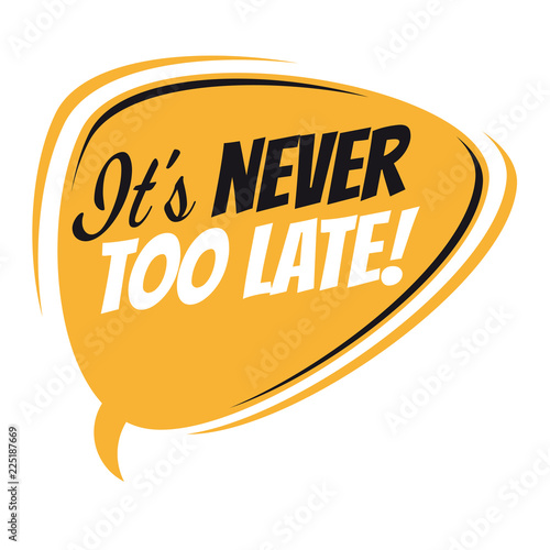 it's never too late retro speech bubble