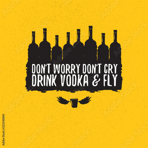 dont worry dont cry drink VODKA and fly slogan. Funny quotes about vodka with glass bottle for print on tee or poster.