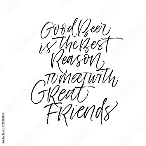 Good beer is a best reason to meet with great friends phrase. Modern vector brush calligraphy. Ink illustration with hand-drawn lettering.