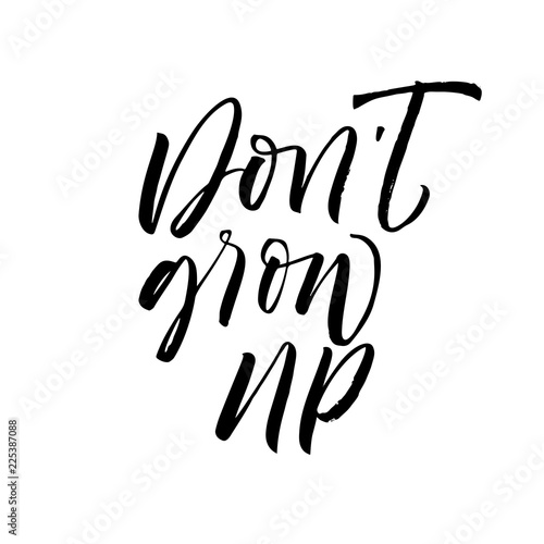 Don't grow up phrase handwritten with a calligraphic brush. Motivational and inspirational quote. Vector print design.