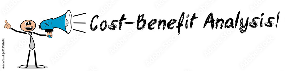 Cost-Benefit Analysis! Cost-Benefit Analysis!