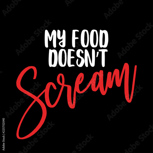 My food doesn't Scream - Go vegan. Funny vegan motivation saying for gift, t-shirts, posters. Isolated vector eps 10.