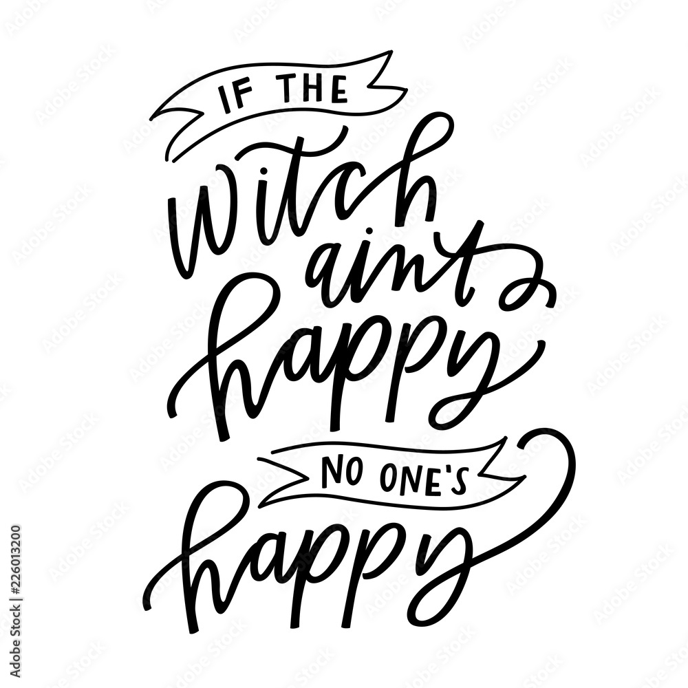 if the witch ain't happy no one's happy if the witch ain't happy no one's happy
