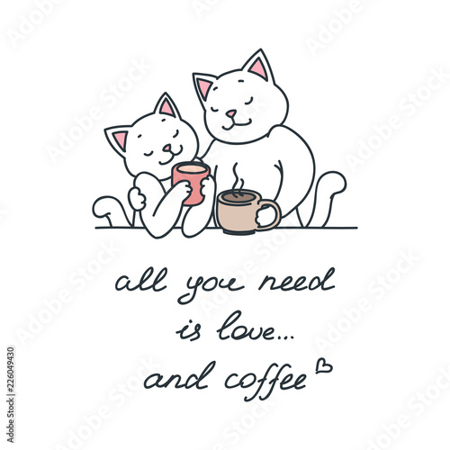 All you need is love... and coffee! Illustration of cute cat couple enjoying coffee isolated on white background. Vector illustration 8 EPS.