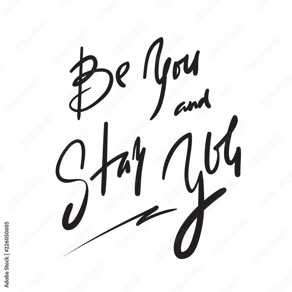 Be you and stay you - simple inspire and motivational quote. Hand drawn beautiful lettering. Print for inspirational poster, t-shirt, bag, cups, card, flyer, sticker, badge. Elegant calligraphy sign Be you and stay you - simple inspire and motivational quote. Hand drawn beautiful lettering. Print for inspirational poster, t-shirt, bag, cups, card, flyer, sticker, badge. Elegant calligraphy sign