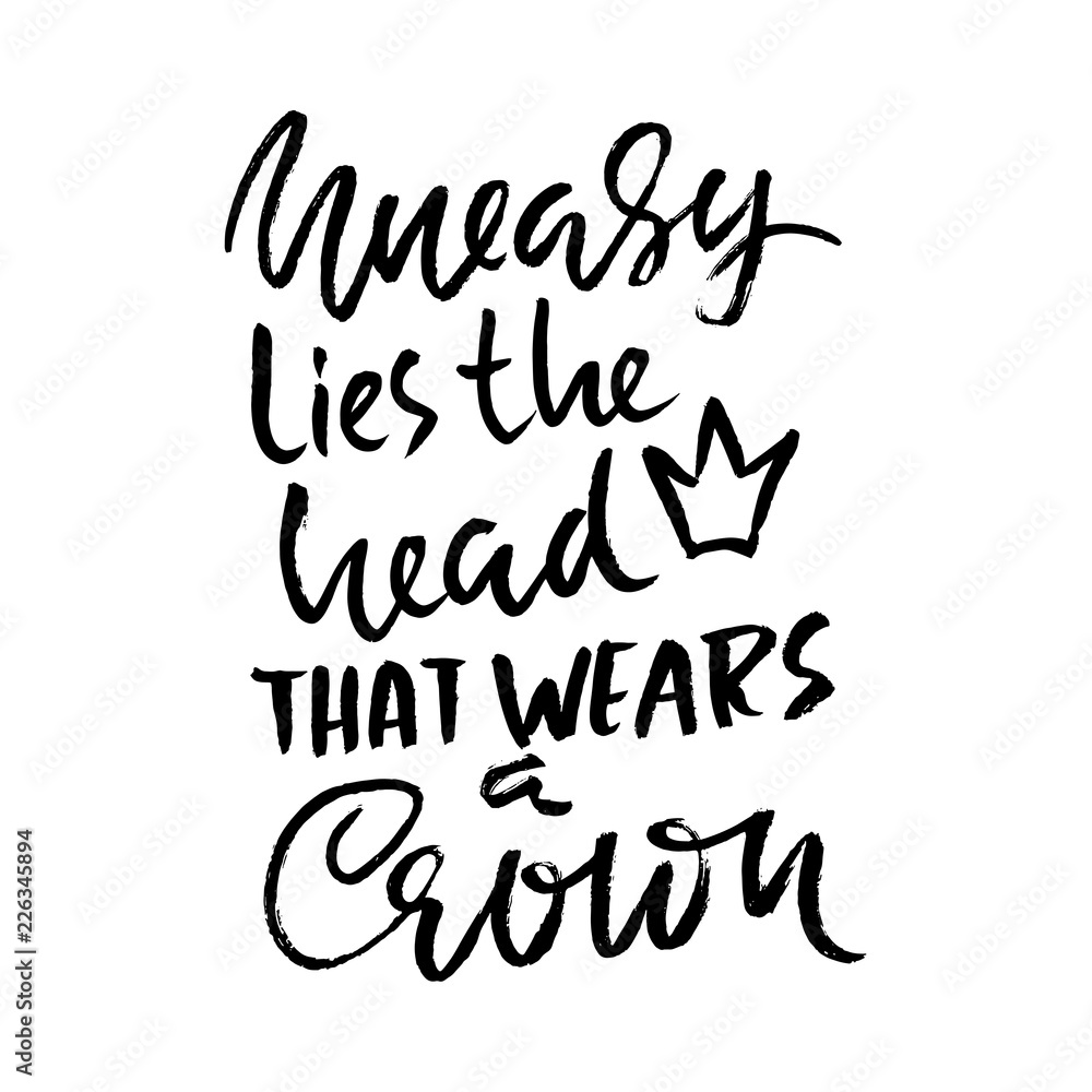 Uneasy lies the head that wears a crown. Hand drawn dry brush lettering. Ink illustration. Modern calligraphy phrase. Vector illustration.