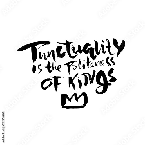 Punctuality is the politeness of kings. Hand drawn dry brush lettering. Ink illustration. Modern calligraphy phrase. Vector illustration.