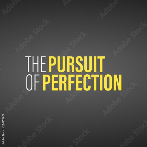 The pursuit of perfection. Inspirational and motivation quote