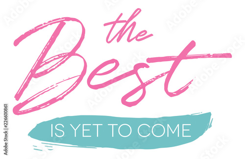 The Best is yet to come
