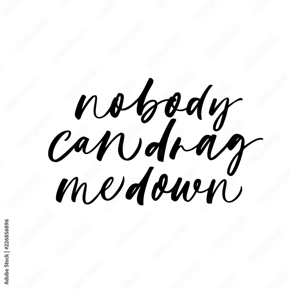 Nobody can drag me down phrase. Modern vector brush calligraphy. Nobody can drag me down phrase. Modern vector brush calligraphy.