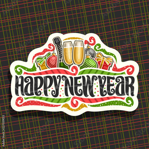 Vector logo for Happy New Year, cut paper sticker with bottle of premium champagne, hanging red and green christmas baubles and gift boxes with bows, brush calligraphy for wish message happy new year!