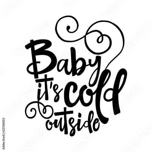 Baby its cold outside. - Winter romantic lettering. Hand drawn lettering for Xmas greetings cards, invitations. Good for t-shirt, mug, scrap booking, gift, printing press. Holiday quotes.