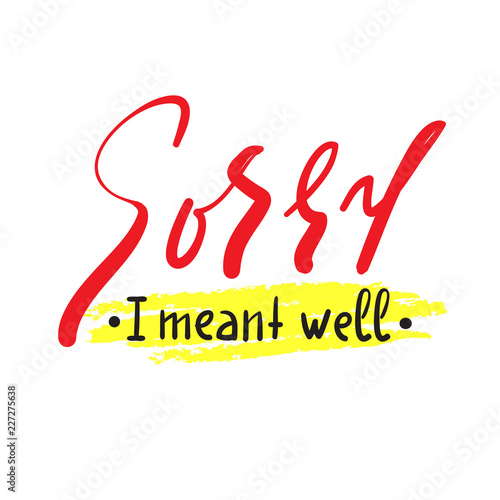 Sorry I meant well  - inspire and motivational quote. Hand drawn beautiful lettering. Print for inspirational poster, t-shirt, bag, cups, card, flyer, sticker, badge. Elegant calligraphy sign