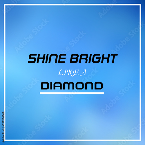 shine bright like a diamond. Inspirational and motivation quote © Scooby