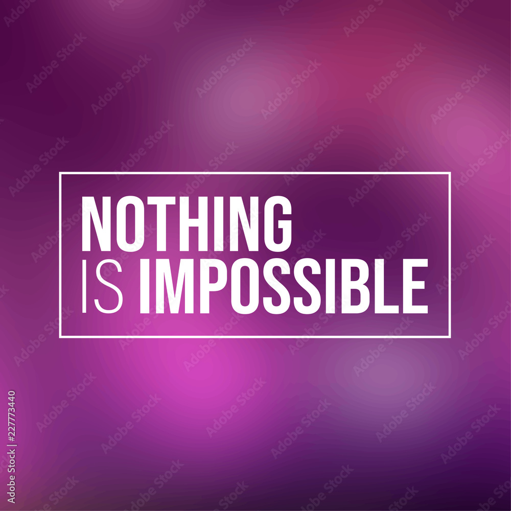 Nothing is impossible. Inspiration and motivation quote