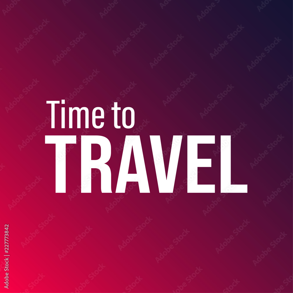 time to travel. Inspiration and motivation quote time to travel. Inspiration and motivation quote