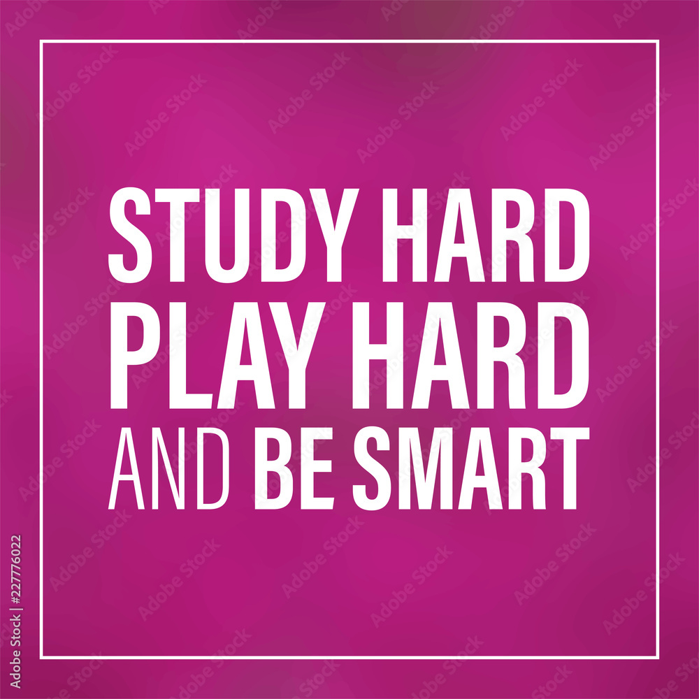 study hard, play hard, and be smart. Inspiration and motivation quote