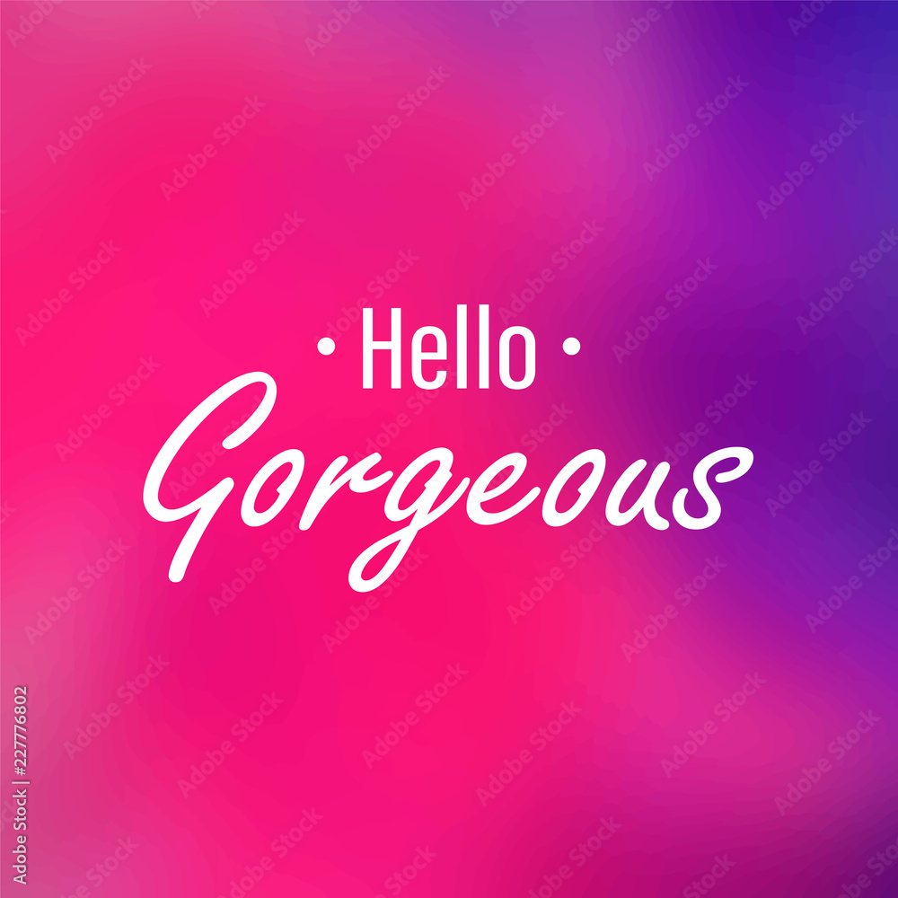 Hello gorgeous. Inspiration and motivation quote