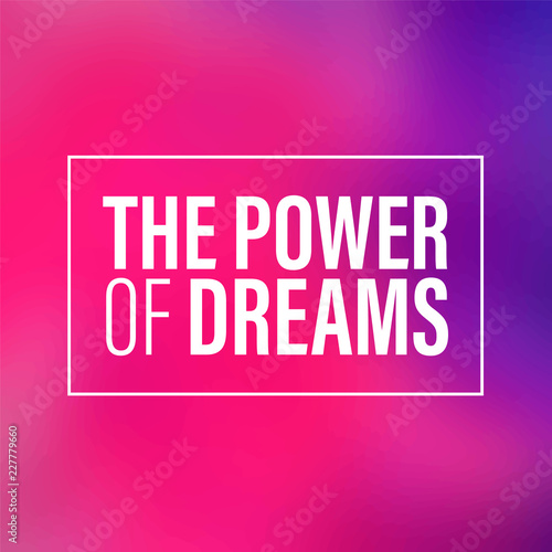 the power of dreams. Inspiration and motivation quote
