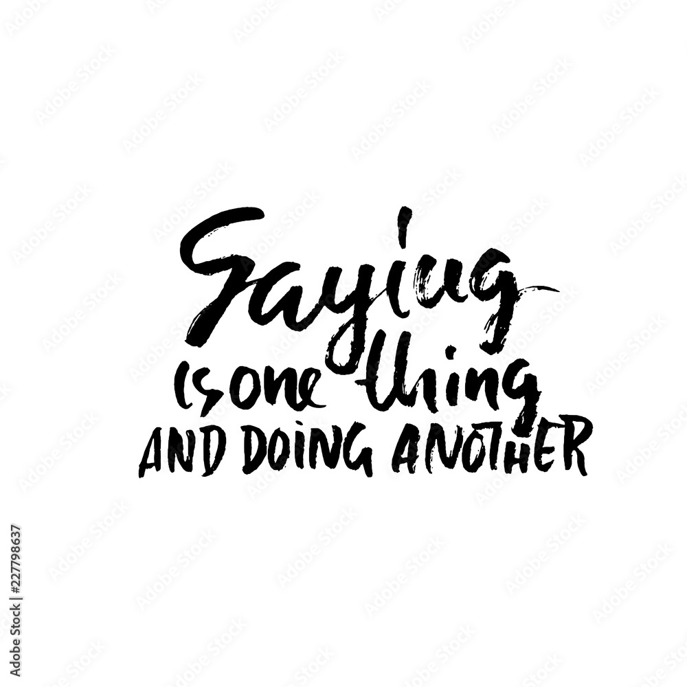 Saying is one thing and doing another. Hand drawn dry brush lettering. Ink illustration. Modern calligraphy phrase. Vector illustration.