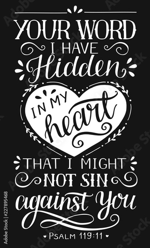 Hand lettering with bible verse Your word I have hidden in my heart, that I might not sin against You on black background. Psalm