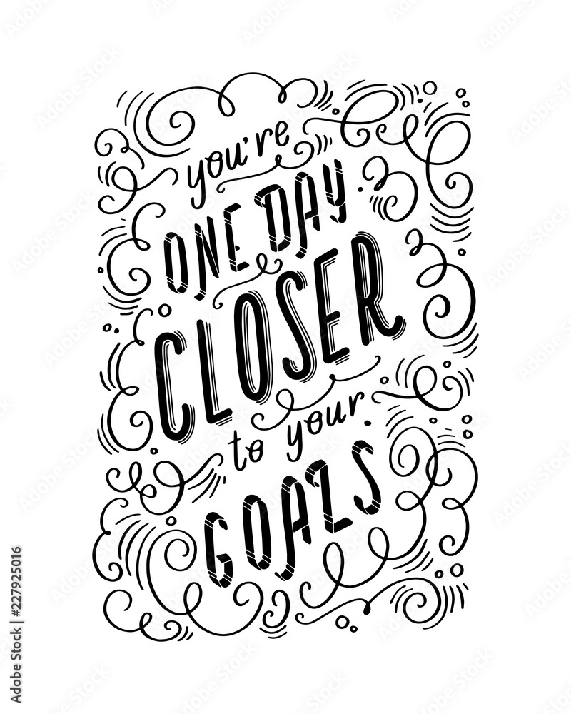 Motivational quote You're One Day Closer To You Goals. Vector hand drawn lettering. Motivational quote You're One Day Closer To You Goals. Vector hand drawn lettering.