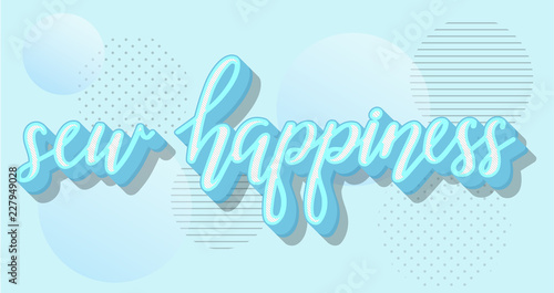 Vector illustration lettering sew happiness in retro light blue style for the atelier and tailors, for signs, icons, templates, banners, blog,poster, cards. Sewing hand lettering for a fabric store.