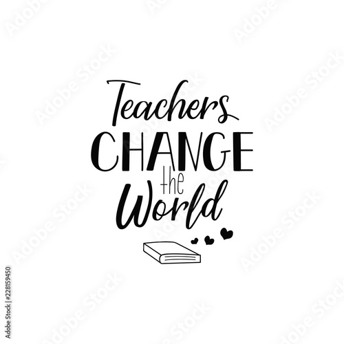 Teachers change the world. Lettering. calligraphy vector illustration.