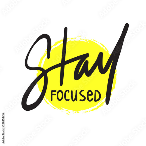 Stay focused - inspire and motivational quote. Hand drawn beautiful lettering. Print for inspirational poster, t-shirt, bag, cups, card, flyer, sticker, badge. Cute and funny vector
