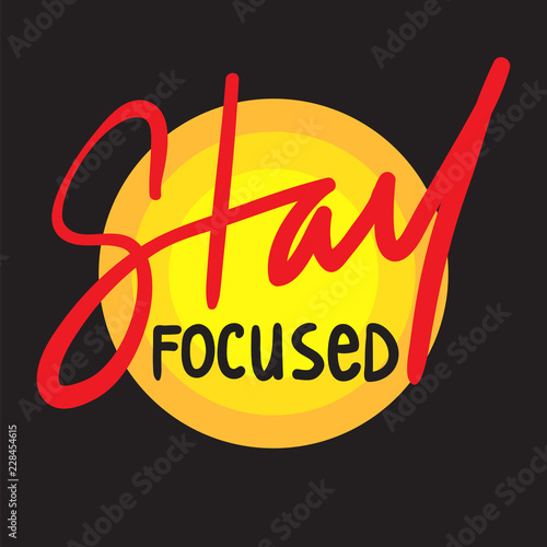 Stay focused - inspire and motivational quote. Hand drawn beautiful lettering. Print for inspirational poster, t-shirt, bag, cups, card, flyer, sticker, badge. Cute and funny vector