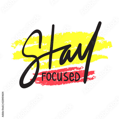 Stay focused - inspire and motivational quote. Hand drawn beautiful lettering. Print for inspirational poster, t-shirt, bag, cups, card, flyer, sticker, badge. Cute and funny vector